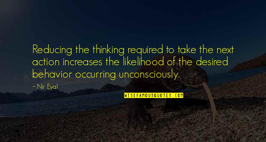 Action Required Quotes By Nir Eyal: Reducing the thinking required to take the next
