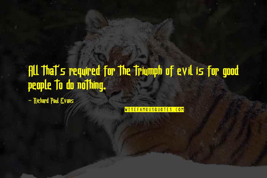 Action Required Quotes By Richard Paul Evans: All that's required for the triumph of evil