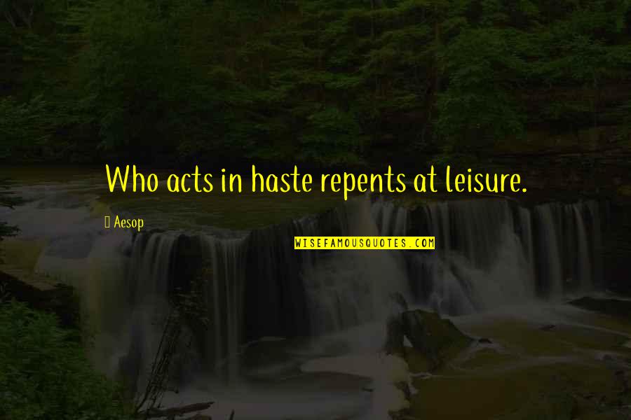 Action Shots Quotes By Aesop: Who acts in haste repents at leisure.
