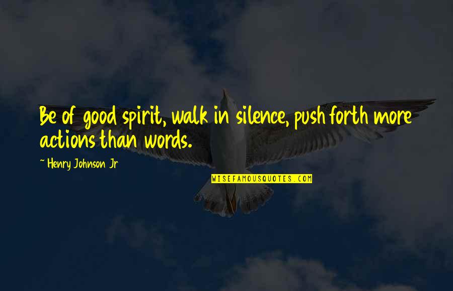 Action Speak Louder Than Words Quotes By Henry Johnson Jr: Be of good spirit, walk in silence, push