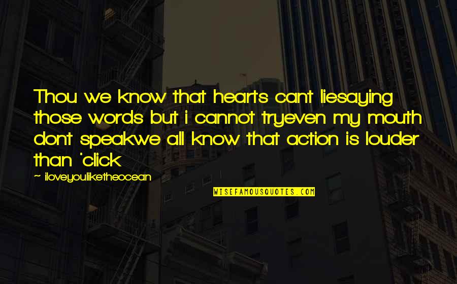 Action Speak Louder Than Words Quotes By Iloveyouliketheocean: Thou we know that hearts cant liesaying those