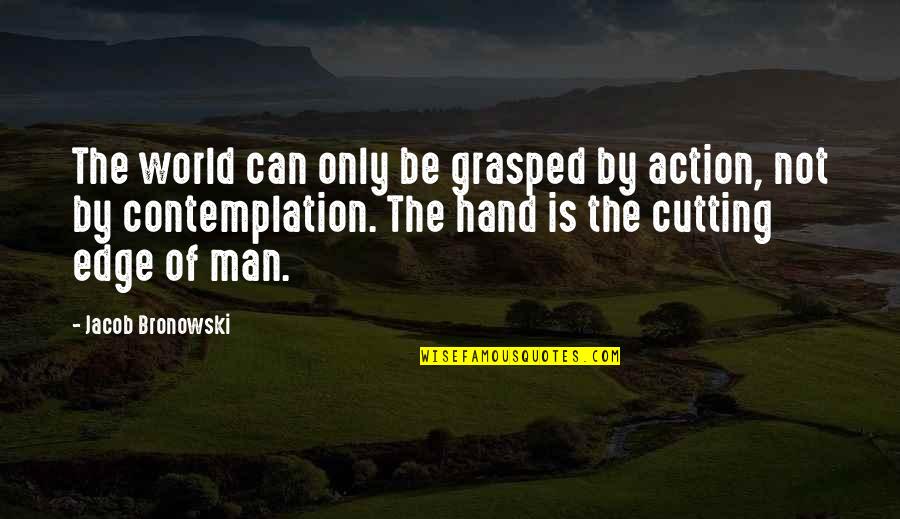 Action Speak Louder Than Words Quotes By Jacob Bronowski: The world can only be grasped by action,