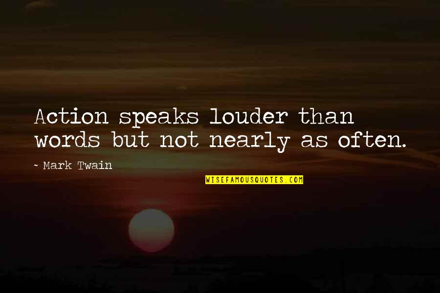 Action Speaks Louder Quotes By Mark Twain: Action speaks louder than words but not nearly