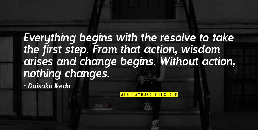 Action Step Quotes By Daisaku Ikeda: Everything begins with the resolve to take the