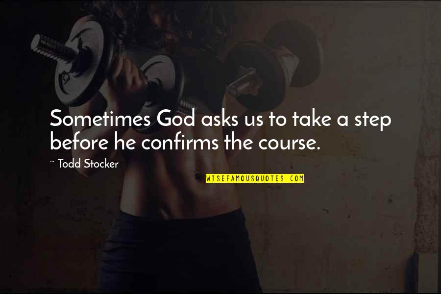 Action Step Quotes By Todd Stocker: Sometimes God asks us to take a step