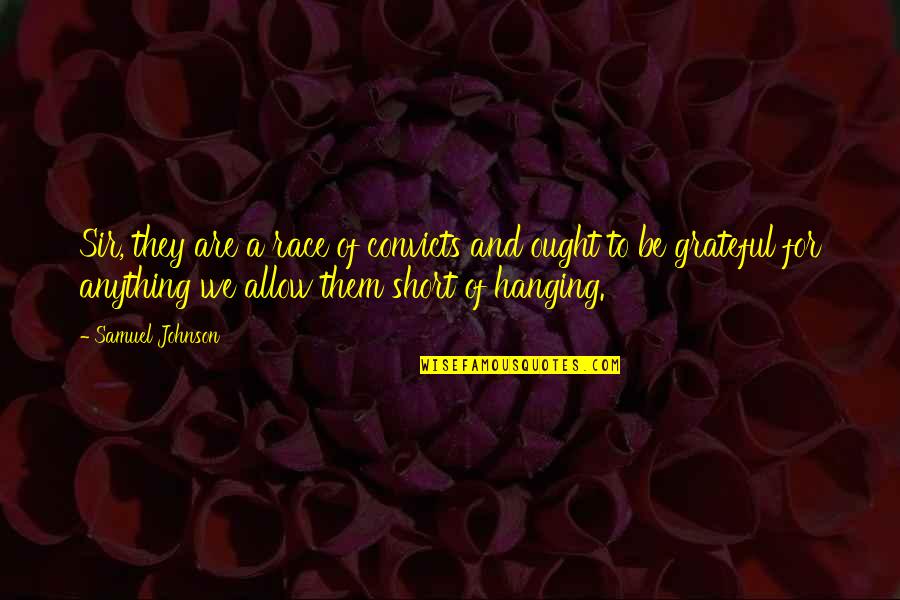 Action That Can Be Observed Quotes By Samuel Johnson: Sir, they are a race of convicts and Action That Can Be Observed Quotes By Samuel Johnson: Sir, they are a race of convicts and