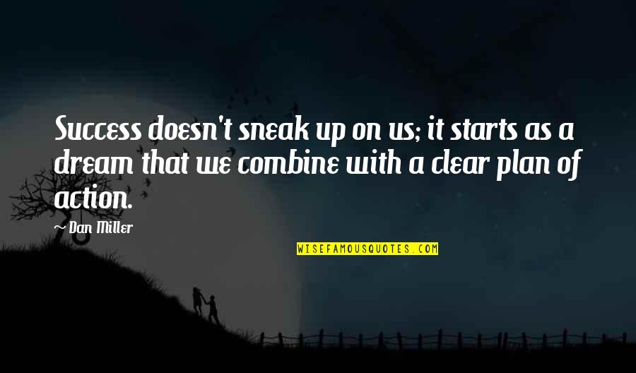 Action That Starts Quotes By Dan Miller: Success doesn't sneak up on us; it starts