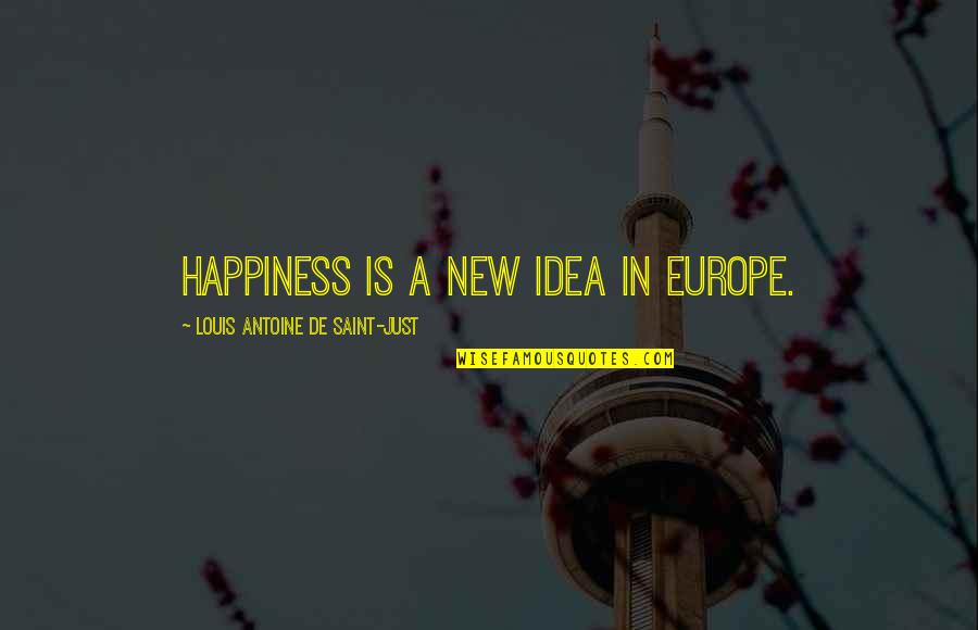 Action That Starts Quotes By Louis Antoine De Saint-Just: Happiness is a new idea in Europe.