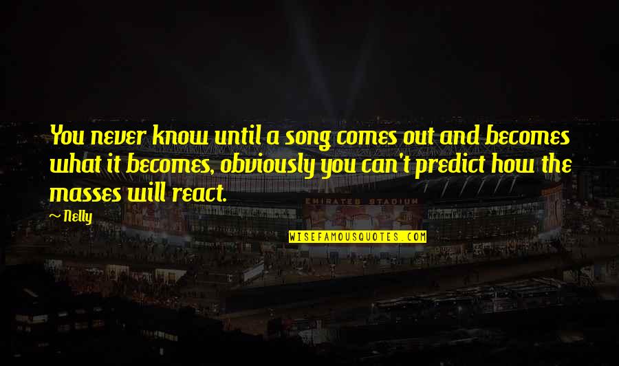 Action That Starts Quotes By Nelly: You never know until a song comes out