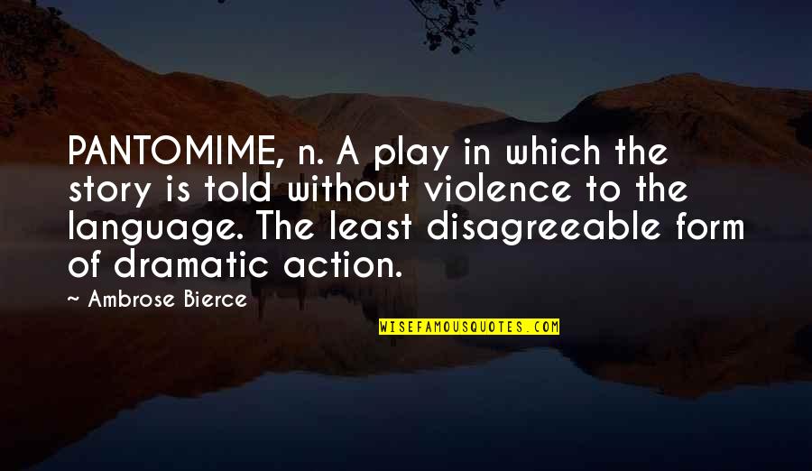 Action The Quotes By Ambrose Bierce: PANTOMIME, n. A play in which the story