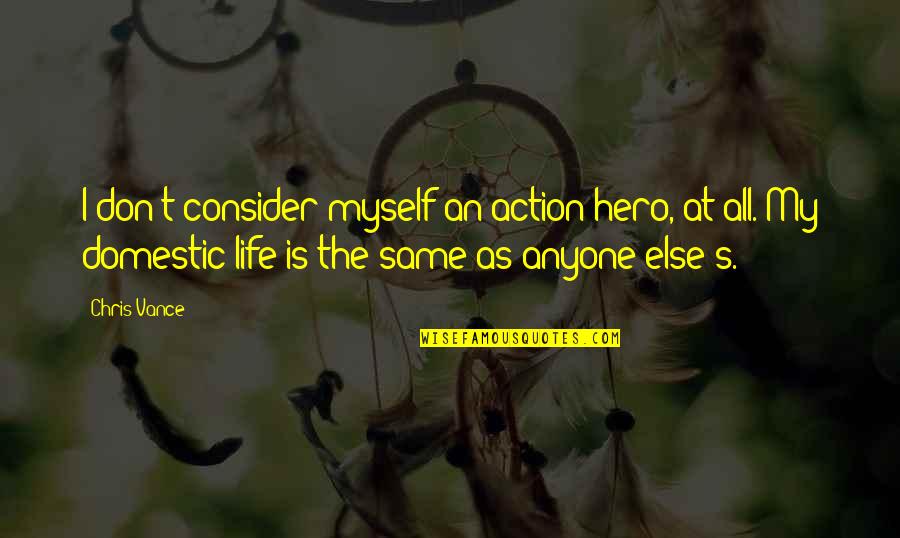 Action The Quotes By Chris Vance: I don't consider myself an action hero, at