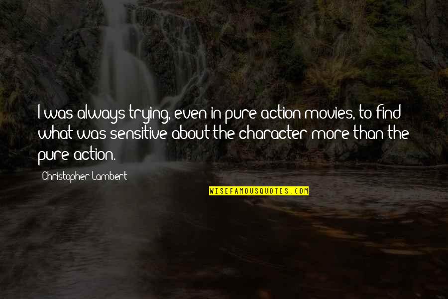 Action The Quotes By Christopher Lambert: I was always trying, even in pure action