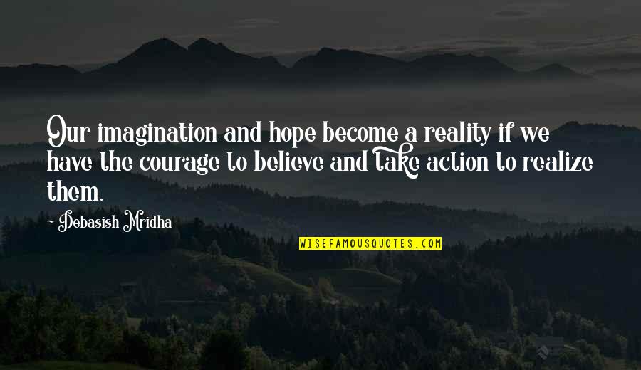 Action The Quotes By Debasish Mridha: Our imagination and hope become a reality if