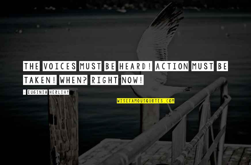 Action The Quotes By Euginia Herlihy: The voices must be heard! Action must be
