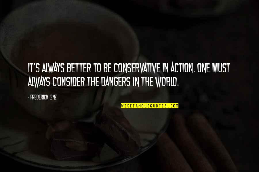 Action The Quotes By Frederick Lenz: It's always better to be conservative in action.
