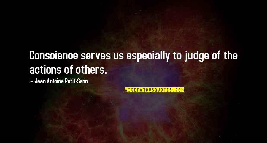Action The Quotes By Jean Antoine Petit-Senn: Conscience serves us especially to judge of the