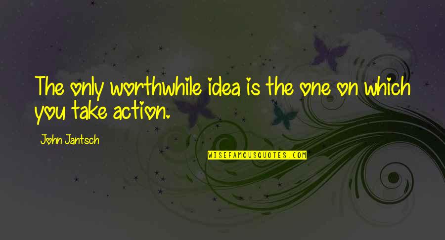 Action The Quotes By John Jantsch: The only worthwhile idea is the one on