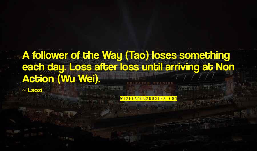 Action The Quotes By Laozi: A follower of the Way (Tao) loses something