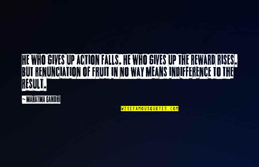 Action The Quotes By Mahatma Gandhi: He who gives up action falls. He who