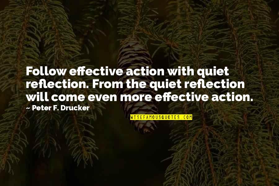 Action The Quotes By Peter F. Drucker: Follow effective action with quiet reflection. From the