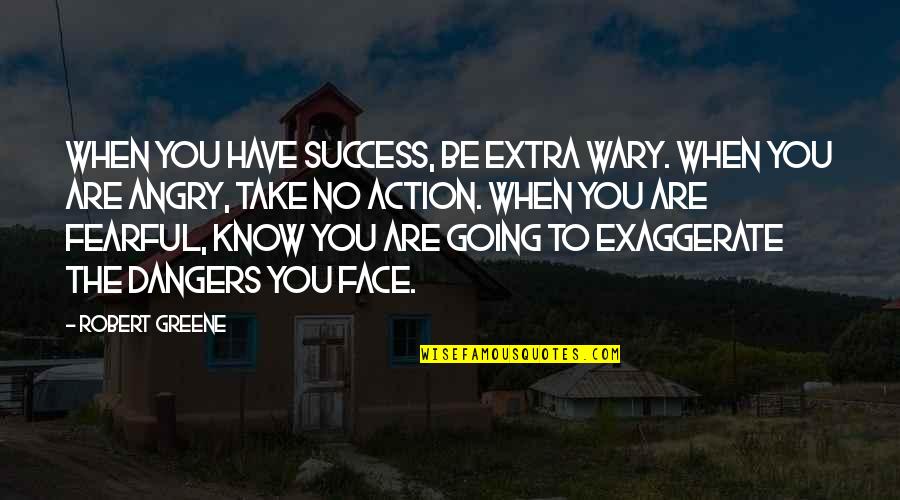 Action The Quotes By Robert Greene: When you have success, be extra wary. When