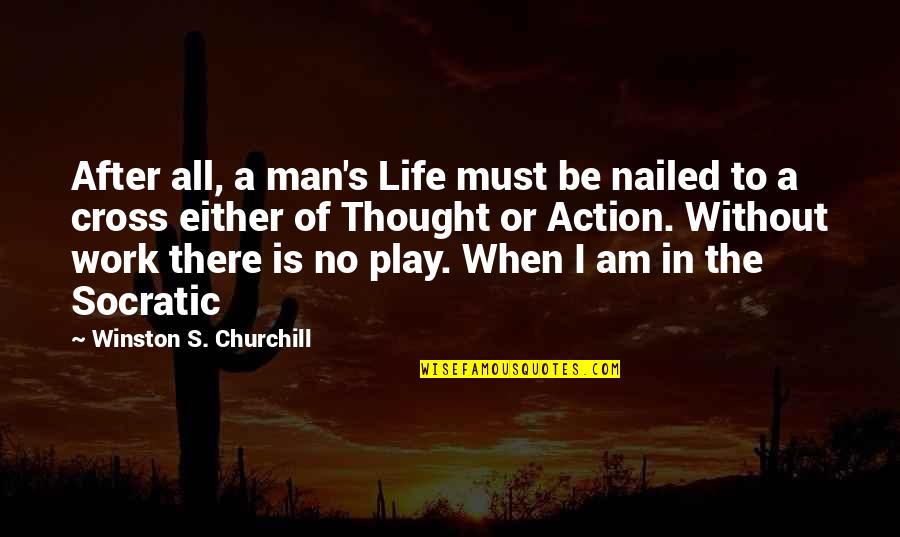 Action The Quotes By Winston S. Churchill: After all, a man's Life must be nailed