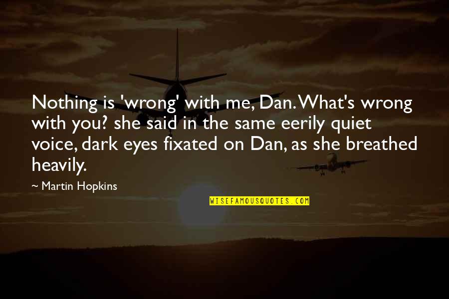 Action Thriller Quotes By Martin Hopkins: Nothing is 'wrong' with me, Dan. What's wrong