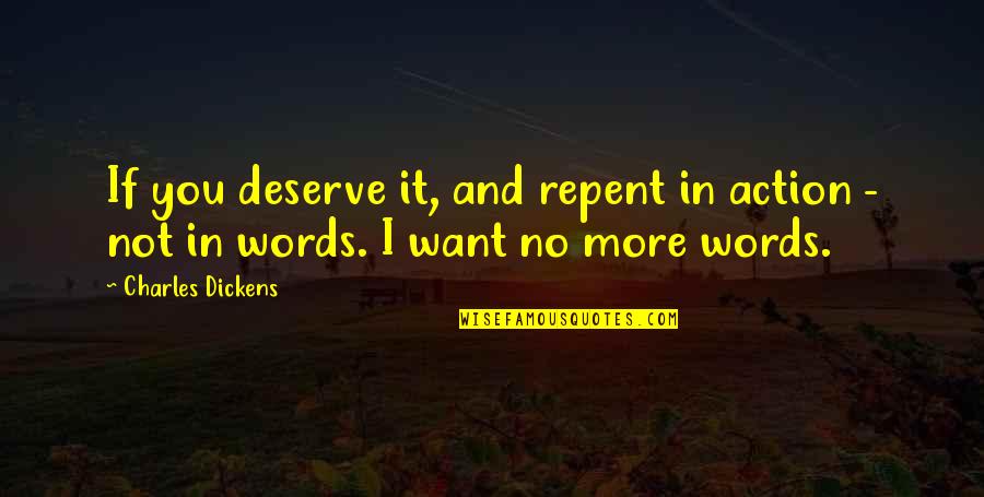 Action Versus Words Quotes By Charles Dickens: If you deserve it, and repent in action