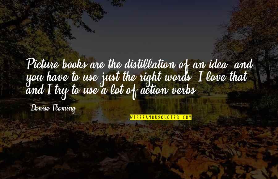 Action Versus Words Quotes By Denise Fleming: Picture books are the distillation of an idea,