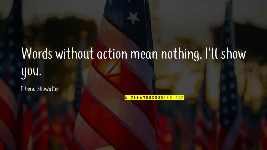 Action Versus Words Quotes By Gena Showalter: Words without action mean nothing. I'll show you.