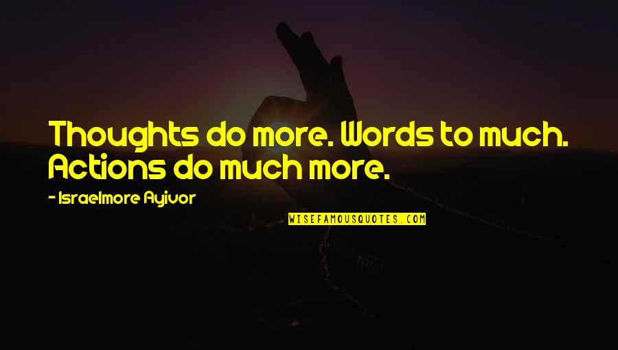 Action Versus Words Quotes By Israelmore Ayivor: Thoughts do more. Words to much. Actions do