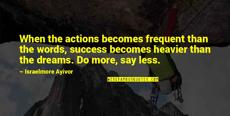 Action Versus Words Quotes By Israelmore Ayivor: When the actions becomes frequent than the words,