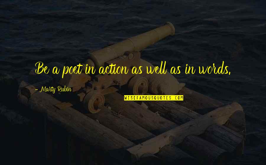 Action Versus Words Quotes By Marty Rubin: Be a poet in action as well as