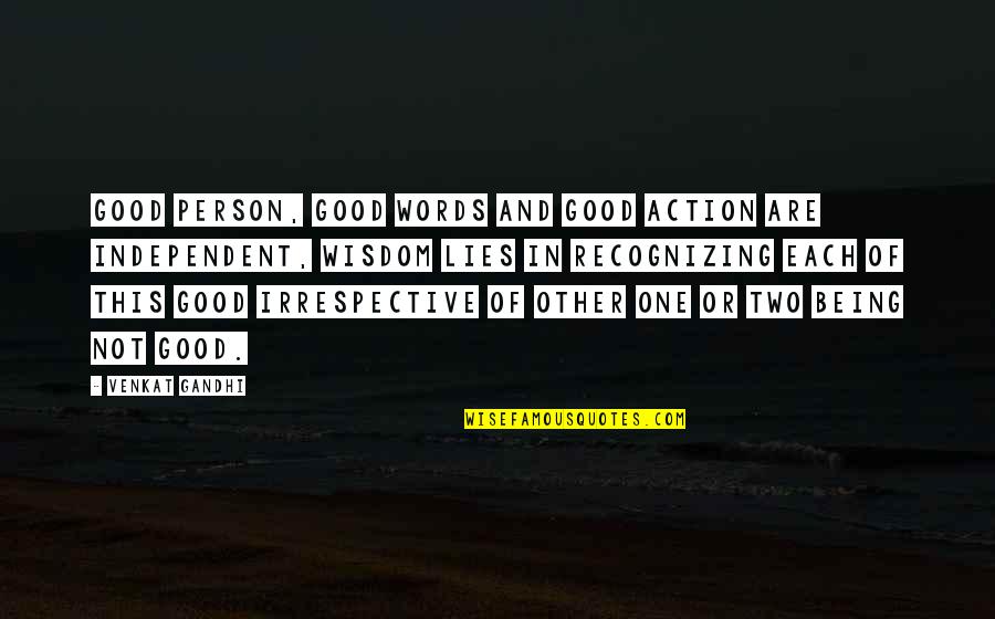 Action Versus Words Quotes By Venkat Gandhi: Good Person, Good Words and Good Action are