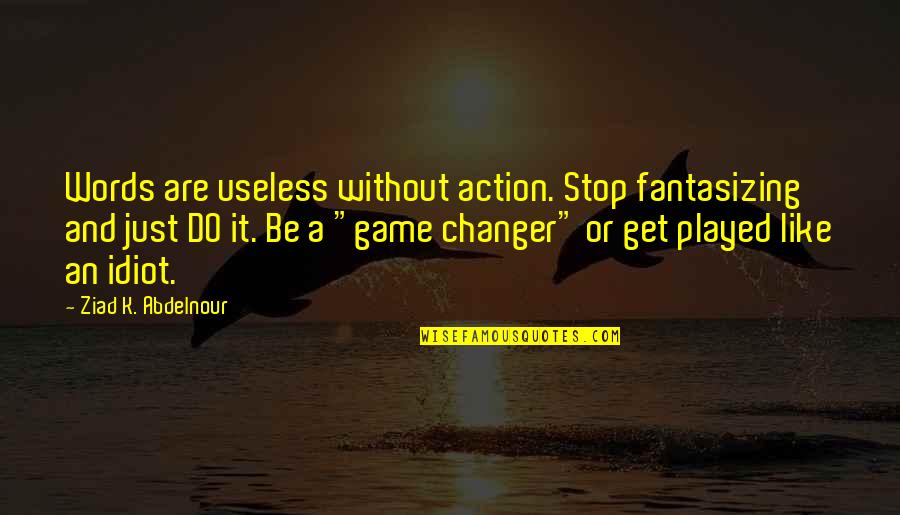 Action Versus Words Quotes By Ziad K. Abdelnour: Words are useless without action. Stop fantasizing and