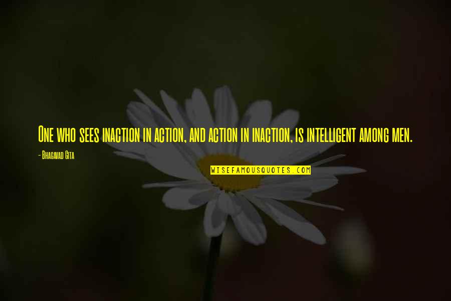 Action Vs Inaction Quotes By Bhagavad Gita: One who sees inaction in action, and action