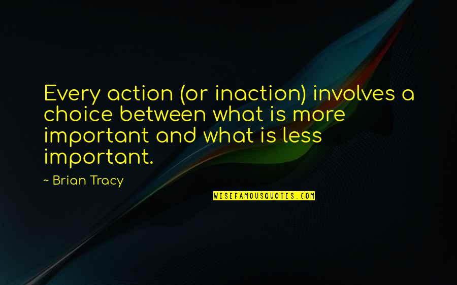 Action Vs Inaction Quotes By Brian Tracy: Every action (or inaction) involves a choice between