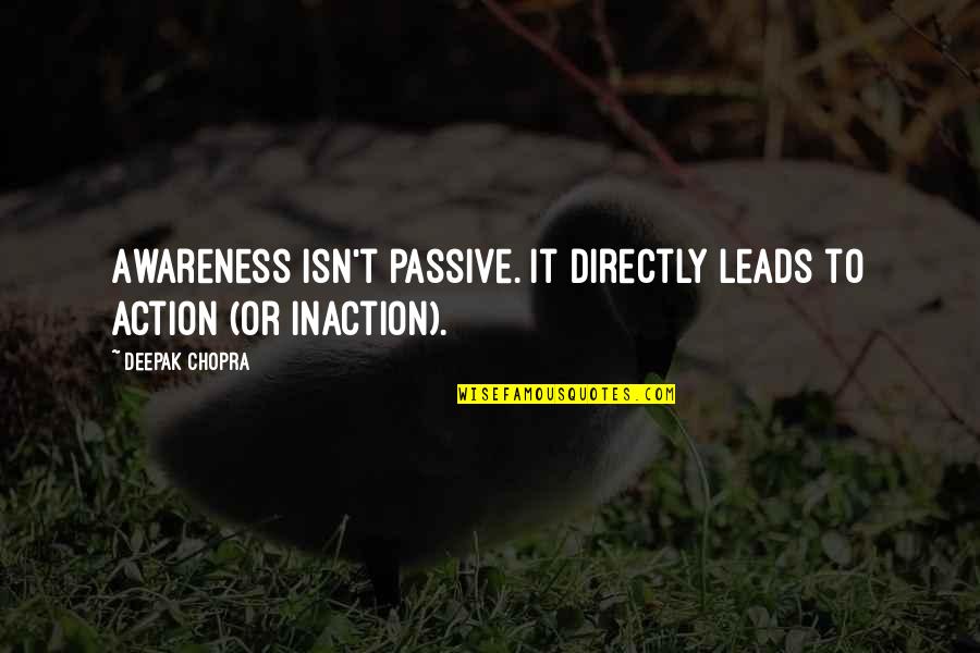 Action Vs Inaction Quotes By Deepak Chopra: Awareness isn't passive. It directly leads to action