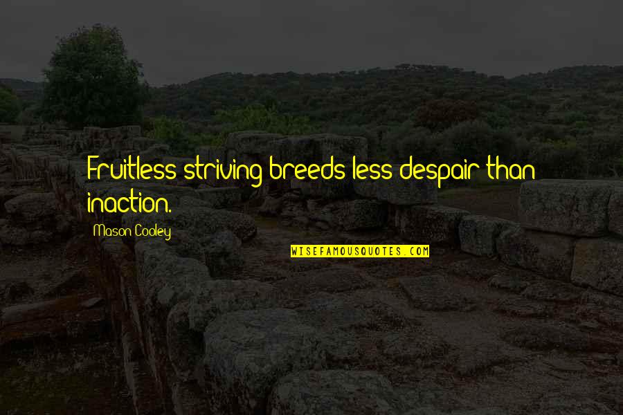 Action Vs Inaction Quotes By Mason Cooley: Fruitless striving breeds less despair than inaction.