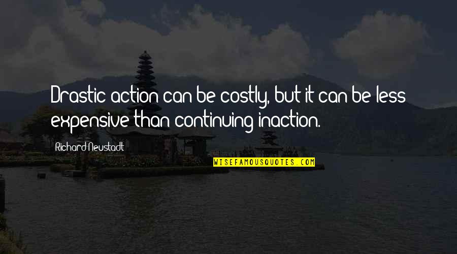 Action Vs Inaction Quotes By Richard Neustadt: Drastic action can be costly, but it can