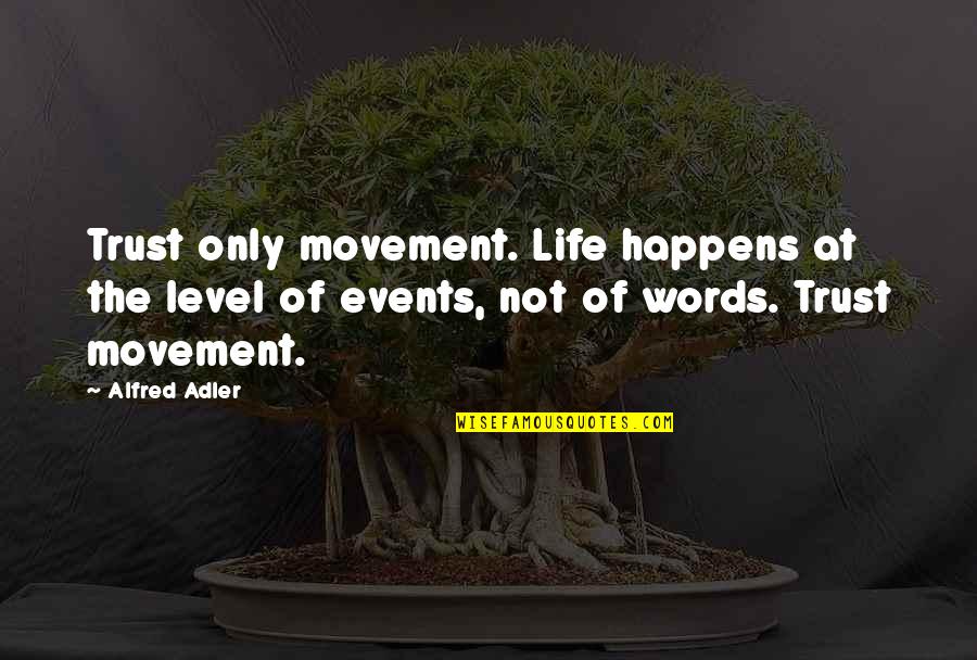 Action Words Quotes By Alfred Adler: Trust only movement. Life happens at the level Action Words Quotes By Alfred Adler: Trust only movement. Life happens at the level