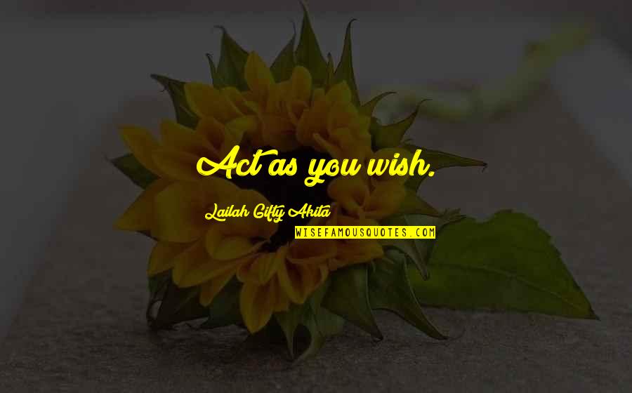 Action Words Quotes By Lailah Gifty Akita: Act as you wish. Action Words Quotes By Lailah Gifty Akita: Act as you wish.