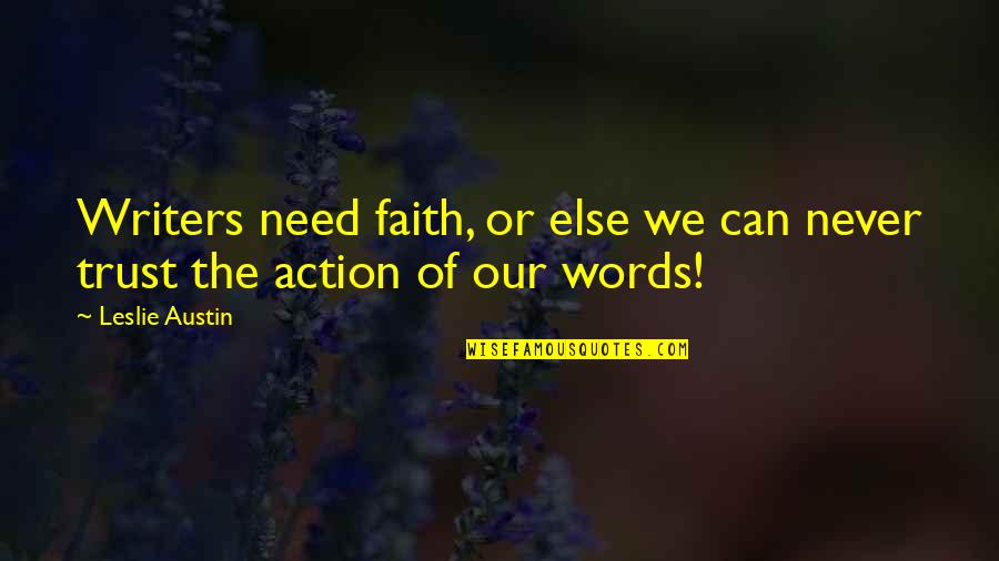 Action Words Quotes By Leslie Austin: Writers need faith, or else we can never