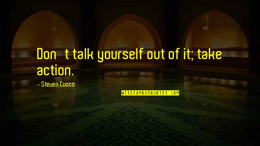Action Words Quotes By Steven Cuoco: Don't talk yourself out of it; take action. Action Words Quotes By Steven Cuoco: Don't talk yourself out of it; take action.