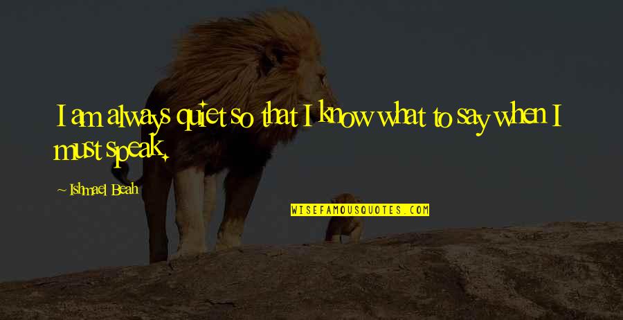 Actionary Game Quotes By Ishmael Beah: I am always quiet so that I know