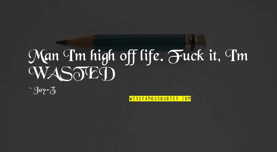 Actioned Quotes By Jay-Z: Man I'm high off life. Fuck it, I'm