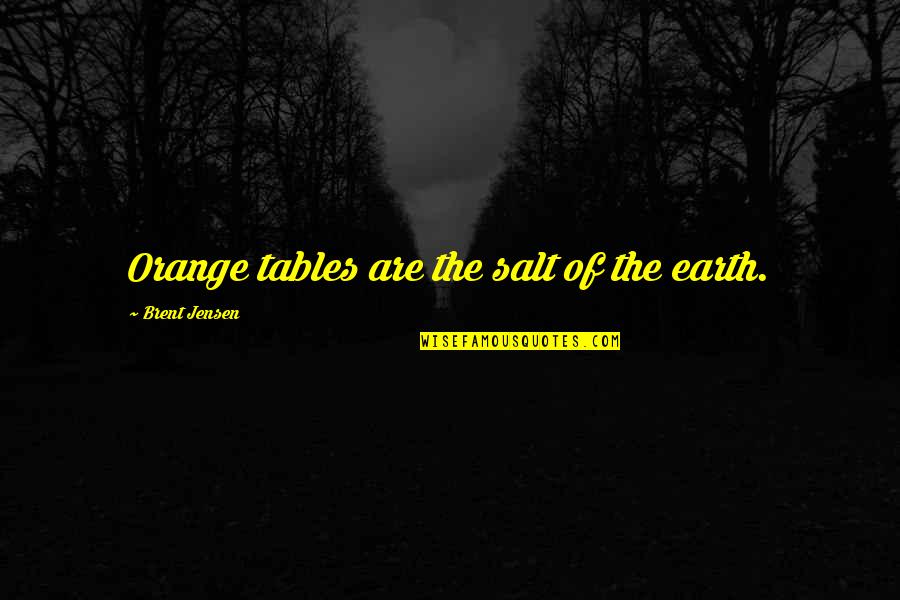 Actiones Liberae Quotes By Brent Jensen: Orange tables are the salt of the earth. Actiones Liberae Quotes By Brent Jensen: Orange tables are the salt of the earth.