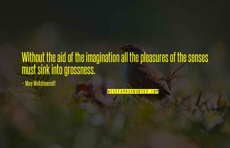 Actionists Quotes By Mary Wollstonecraft: Without the aid of the imagination all the
