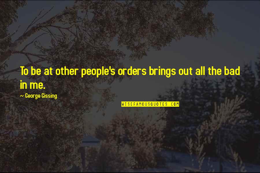 Actionns Quotes By George Gissing: To be at other people's orders brings out