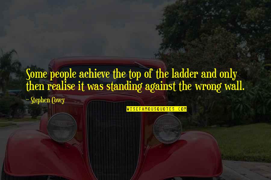 Actionns Quotes By Stephen Covey: Some people achieve the top of the ladder